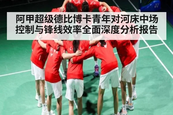 阿甲超级德比博卡青年对河床中场控制与锋线效率全面深度分析报告