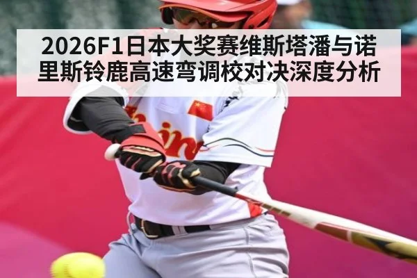 2026F1日本大奖赛维斯塔潘与诺里斯铃鹿高速弯调校对决深度分析